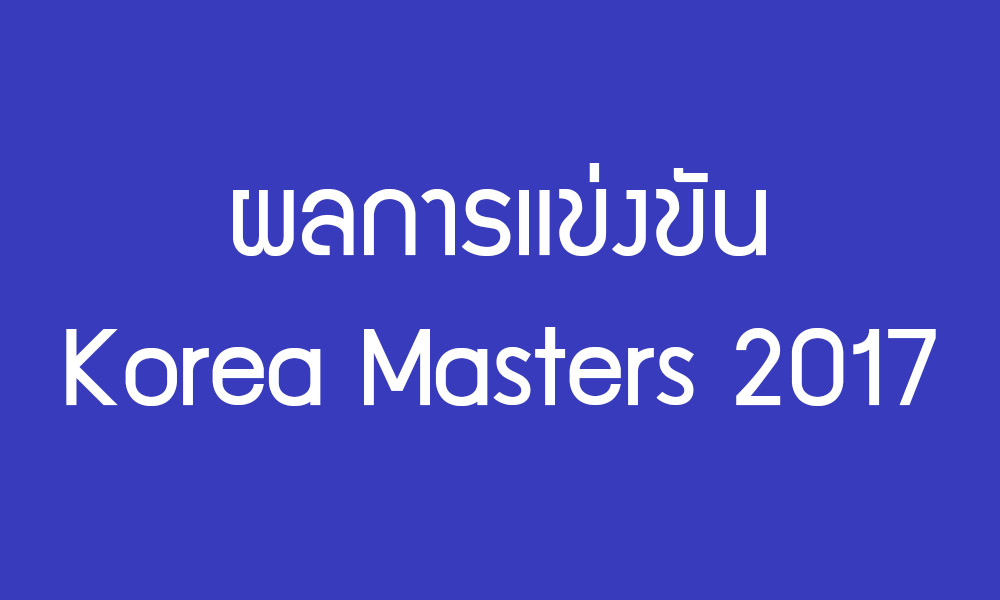 การแข่งขันแบดมินตัน Korea Masters 2017 วันแรก (28 พ.ย. 2560)