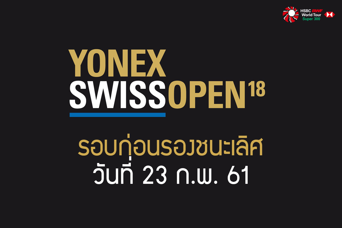 ผลการแข่งขันแบดมินตัน Swiss Open 2018 รอบก่อนรองฯ วันที่ 23 ก.พ. 61